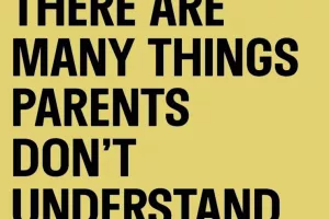 There are many things parents don't understand...