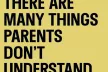 There are many things parents don't understand...